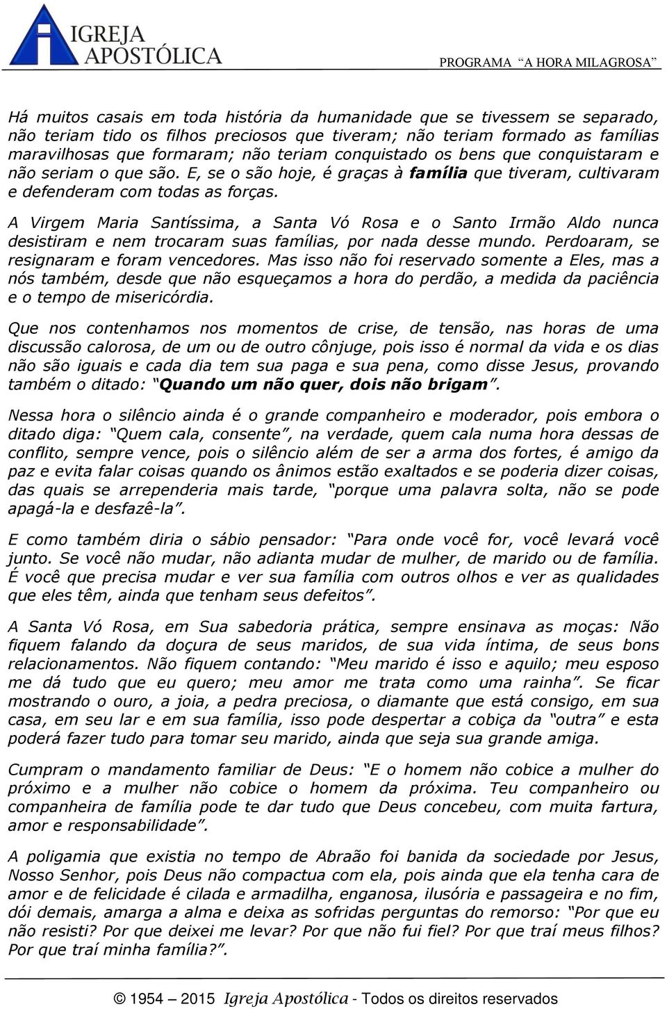 A Virgem Maria Santíssima, a Santa Vó Rosa e o Santo Irmão Aldo nunca desistiram e nem trocaram suas famílias, por nada desse mundo. Perdoaram, se resignaram e foram vencedores.