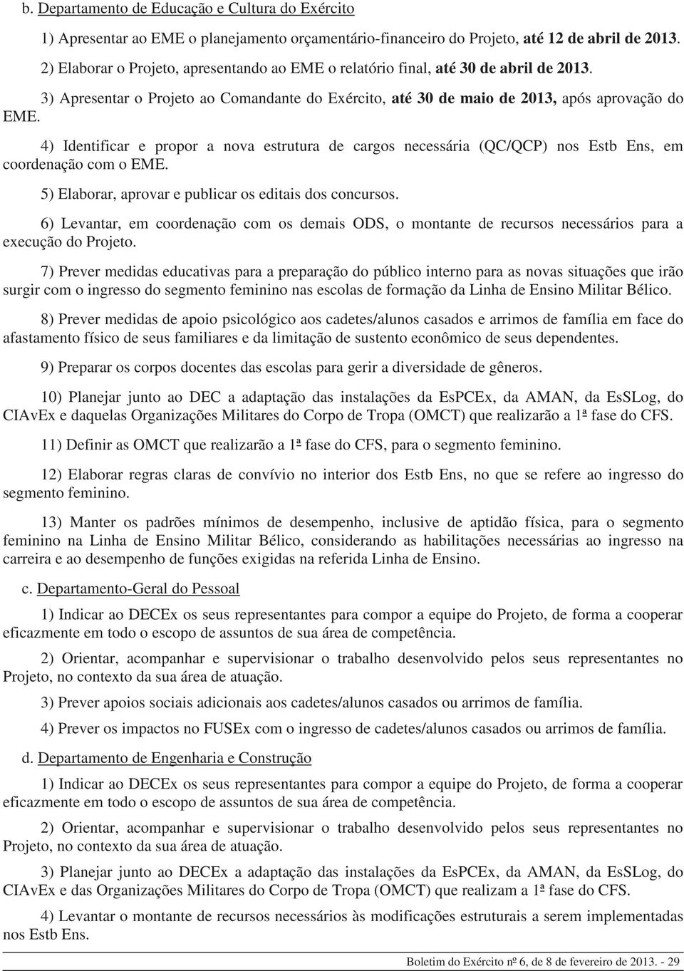 4) Identificar e propor a nova estrutura de cargos necessária (QC/QCP) nos Estb Ens, em coordenação com o EME. 5) Elaborar, aprovar e publicar os editais dos concursos.