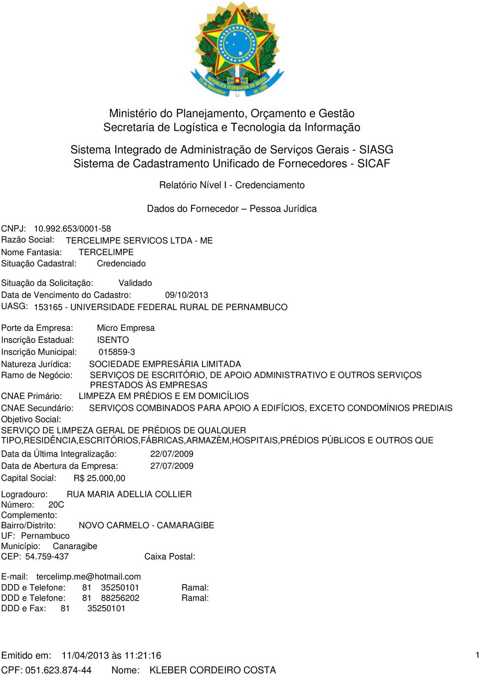 653/0001-58 Razão Social: TERCELIMPE SERVICOS LTDA - ME Nome Fantasia: TERCELIMPE Situação Cadastral: Credenciado Relatório Nível I - Credenciamento Dados do Fornecedor Pessoa Jurídica Situação da