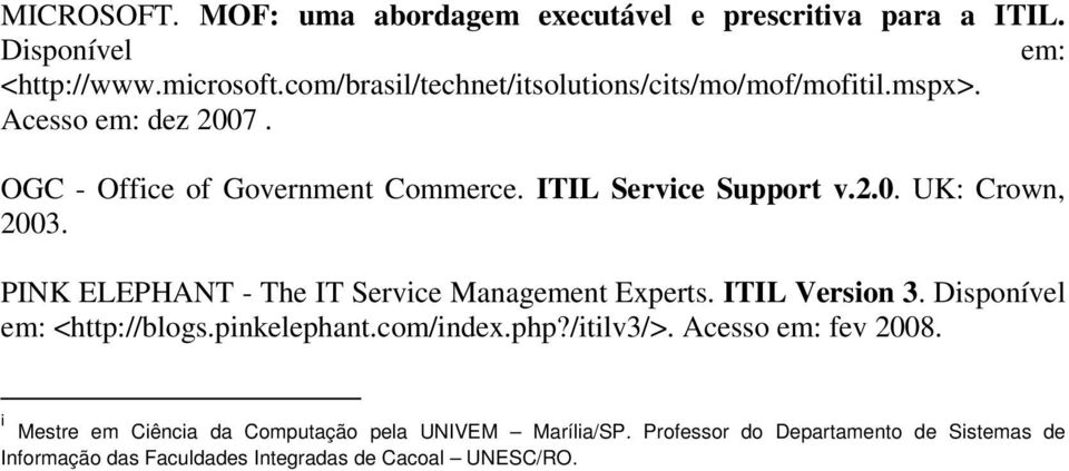PINK ELEPHANT - The IT Service Management Experts. ITIL Version 3. Disponível em: <http://blogs.pinkelephant.com/index.php?/itilv3/>.