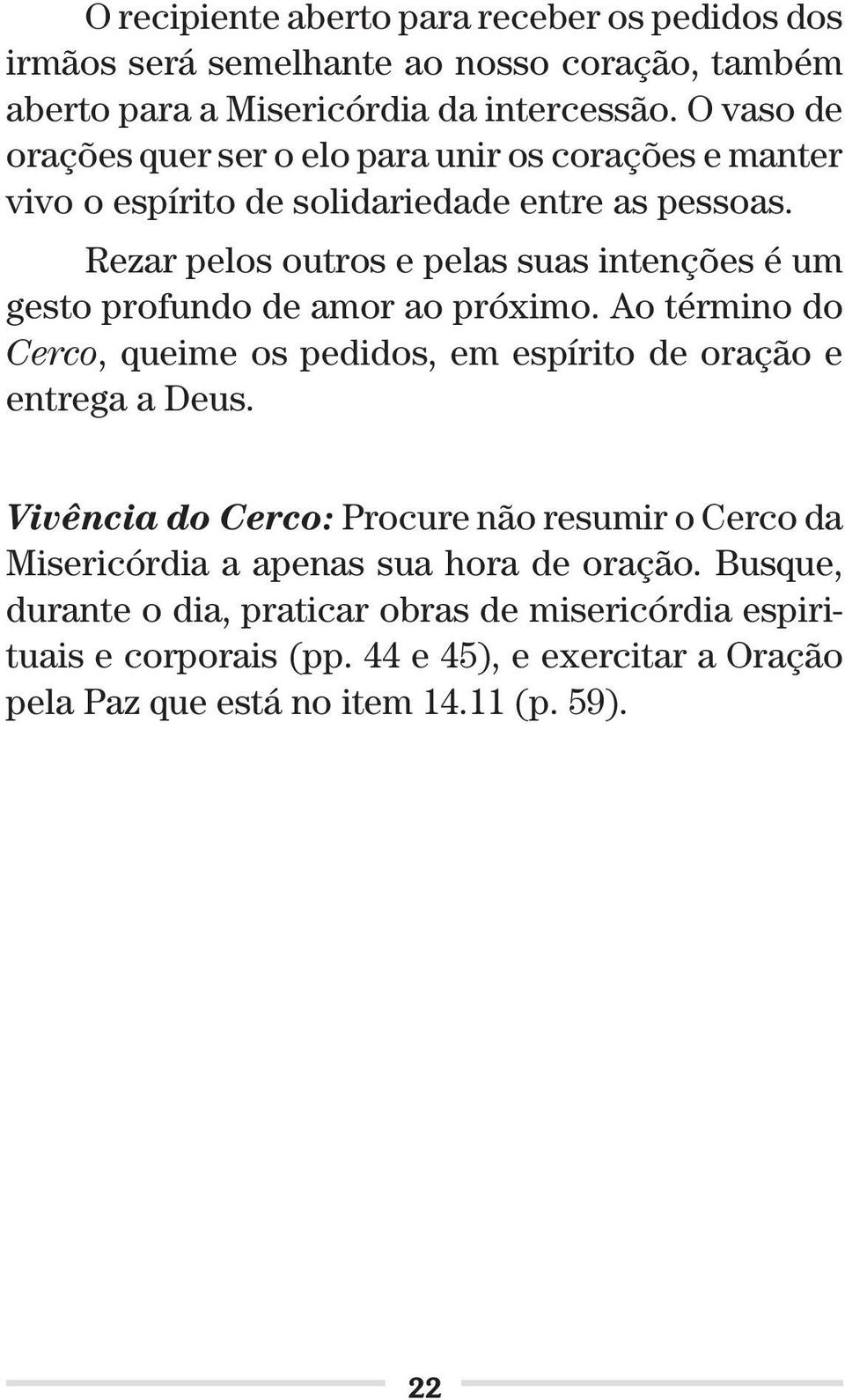 Rezar pelos outros e pelas suas intenções é um gesto profundo de amor ao próximo. Ao término do Cerco, queime os pedidos, em espírito de oração e entrega a Deus.