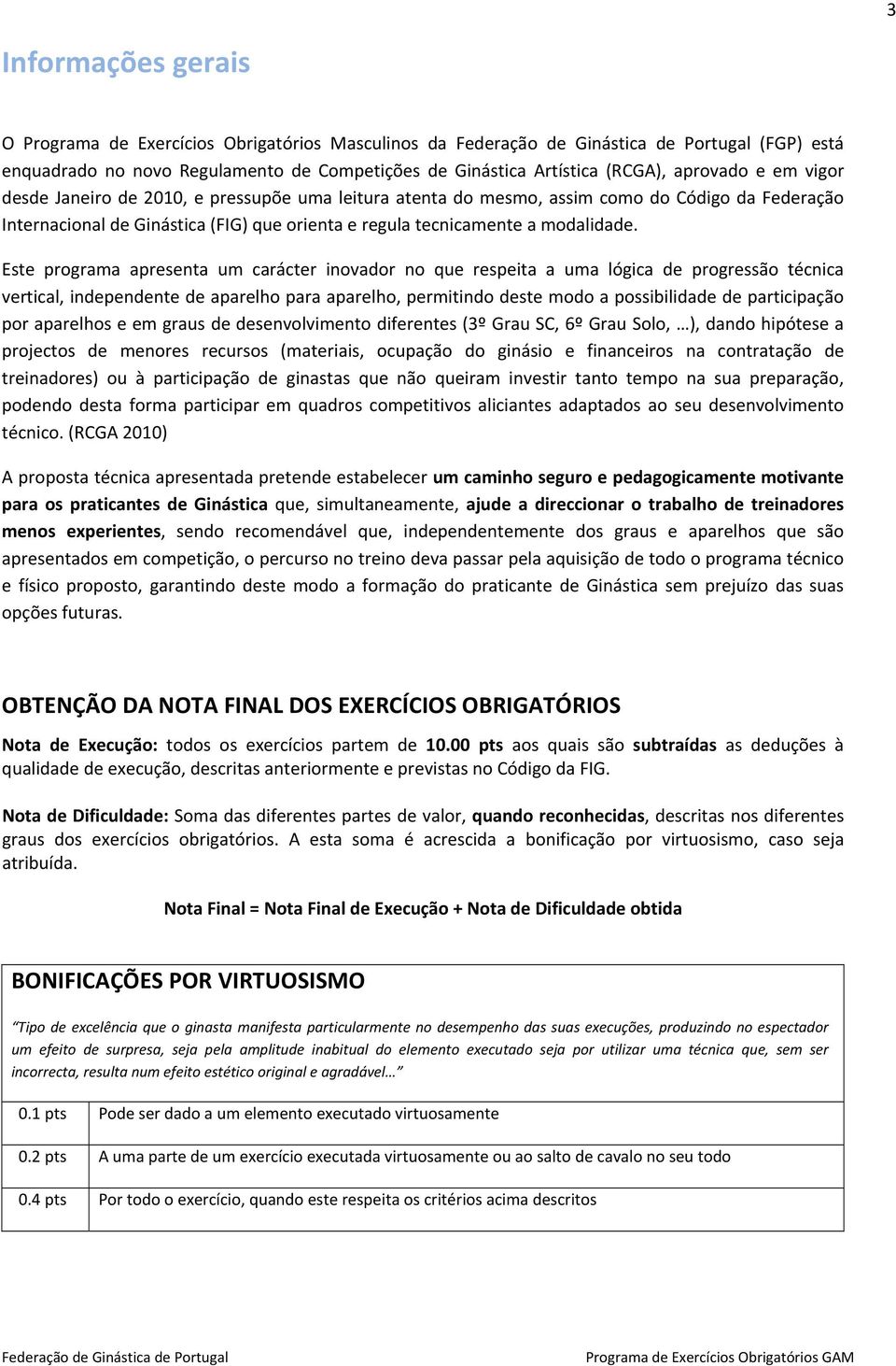 Este programa apresenta um carácter inovador no que respeita a uma lógica de progressão técnica vertical, independente de aparelho para aparelho, permitindo deste modo a possibilidade de participação