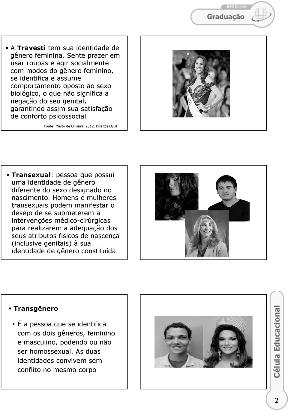 assim sua satisfação de conforto psicossocial Fonte: Marco de Oliveira. 2012. Direitos LGBT Transexual: pessoa que possui uma identidade de gênero diferente do sexo designado no nascimento.