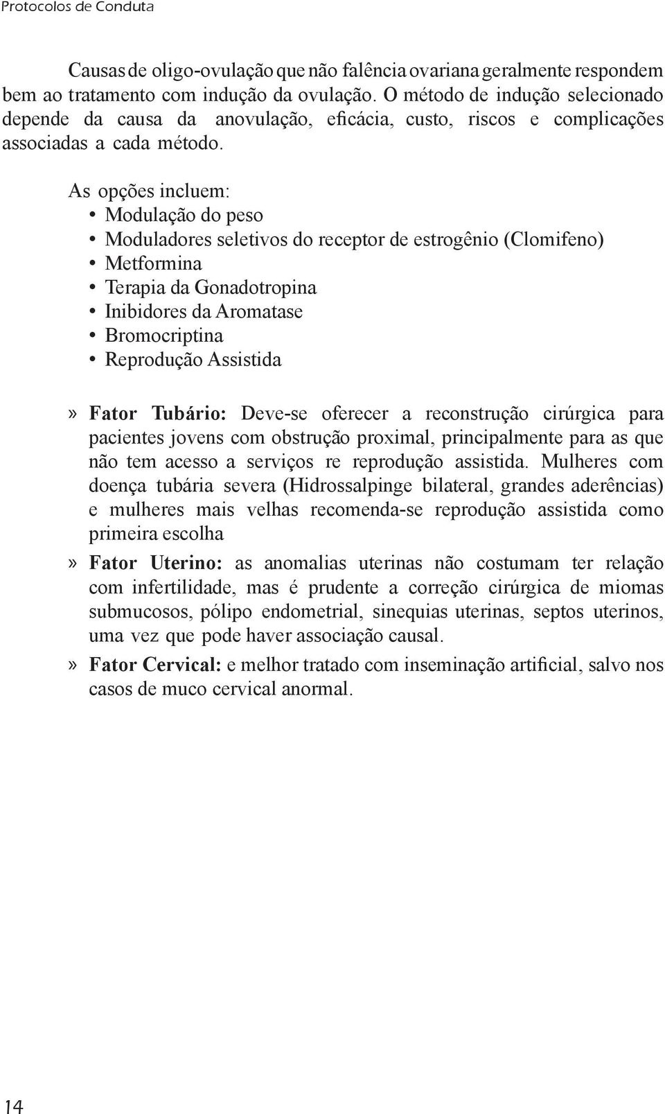 As opções incluem: Modulação do peso Moduladores seletivos do receptor de estrogênio () Metformina Terapia da Gonadotropina Inibidores da Aromatase Bromocriptina Reprodução Assistida Fator Tubário: