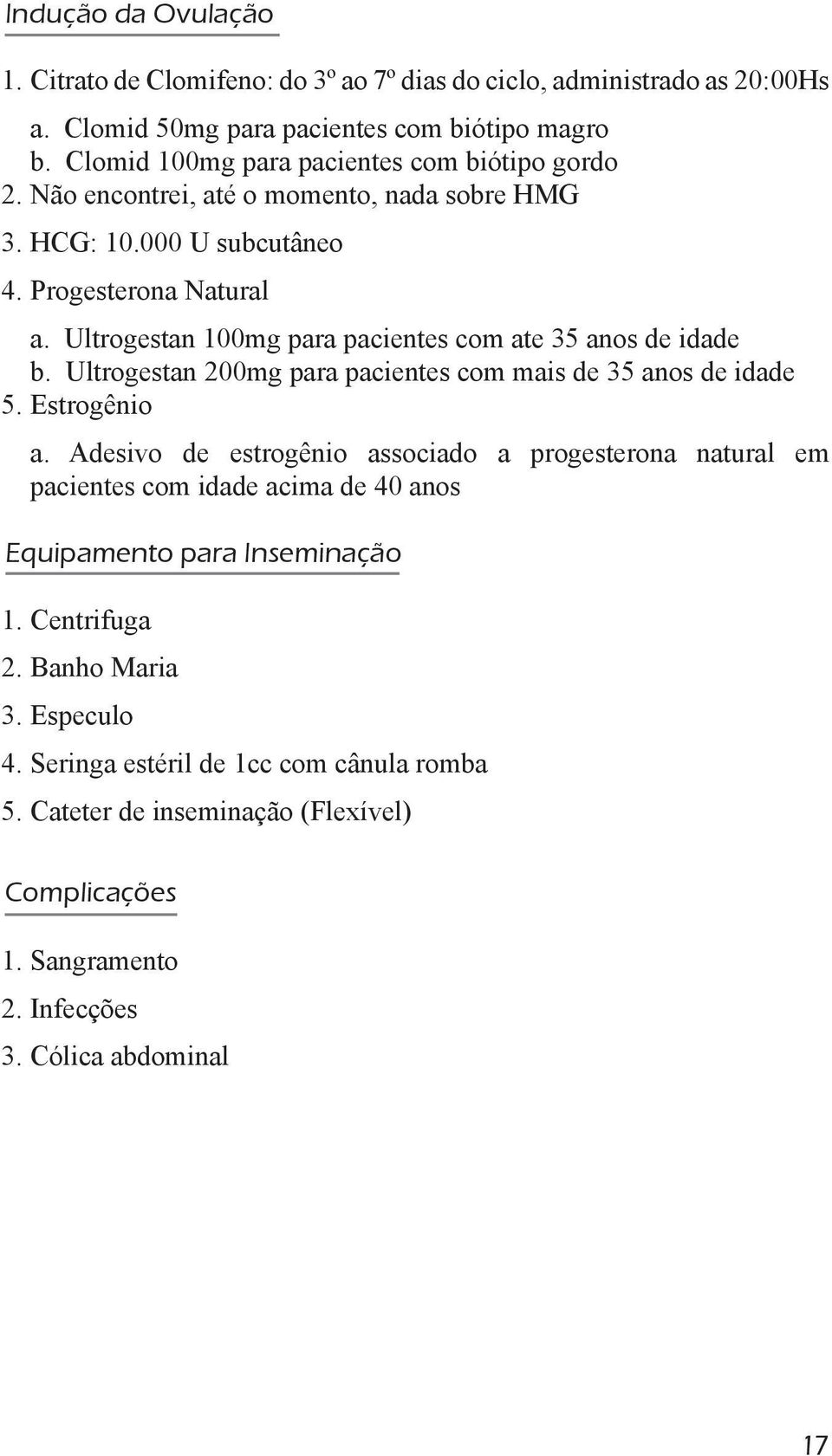 Ultrogestan 100mg para pacientes com ate 35 anos de idade b. Ultrogestan 200mg para pacientes com mais de 35 anos de idade 5. Estrogênio a.