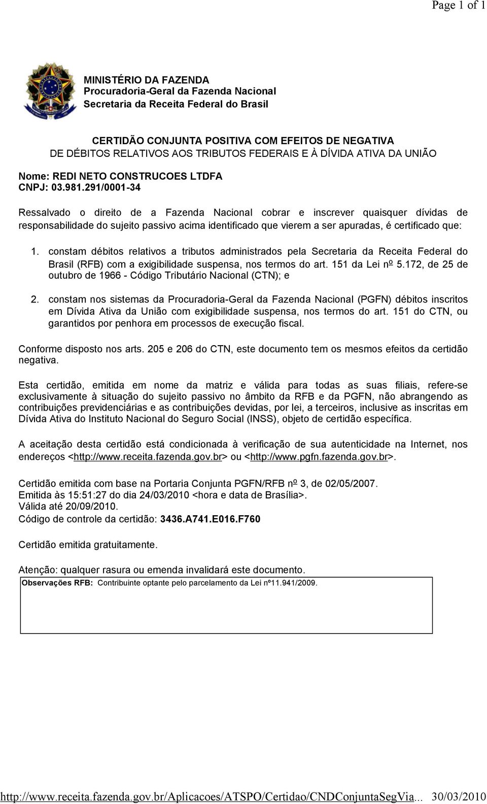 291/0001-34 Ressalvado o direito de a Fazenda Nacional cobrar e inscrever quaisquer dívidas de responsabilidade do sujeito passivo acima identificado que vierem a ser apuradas, é certificado que: 1.