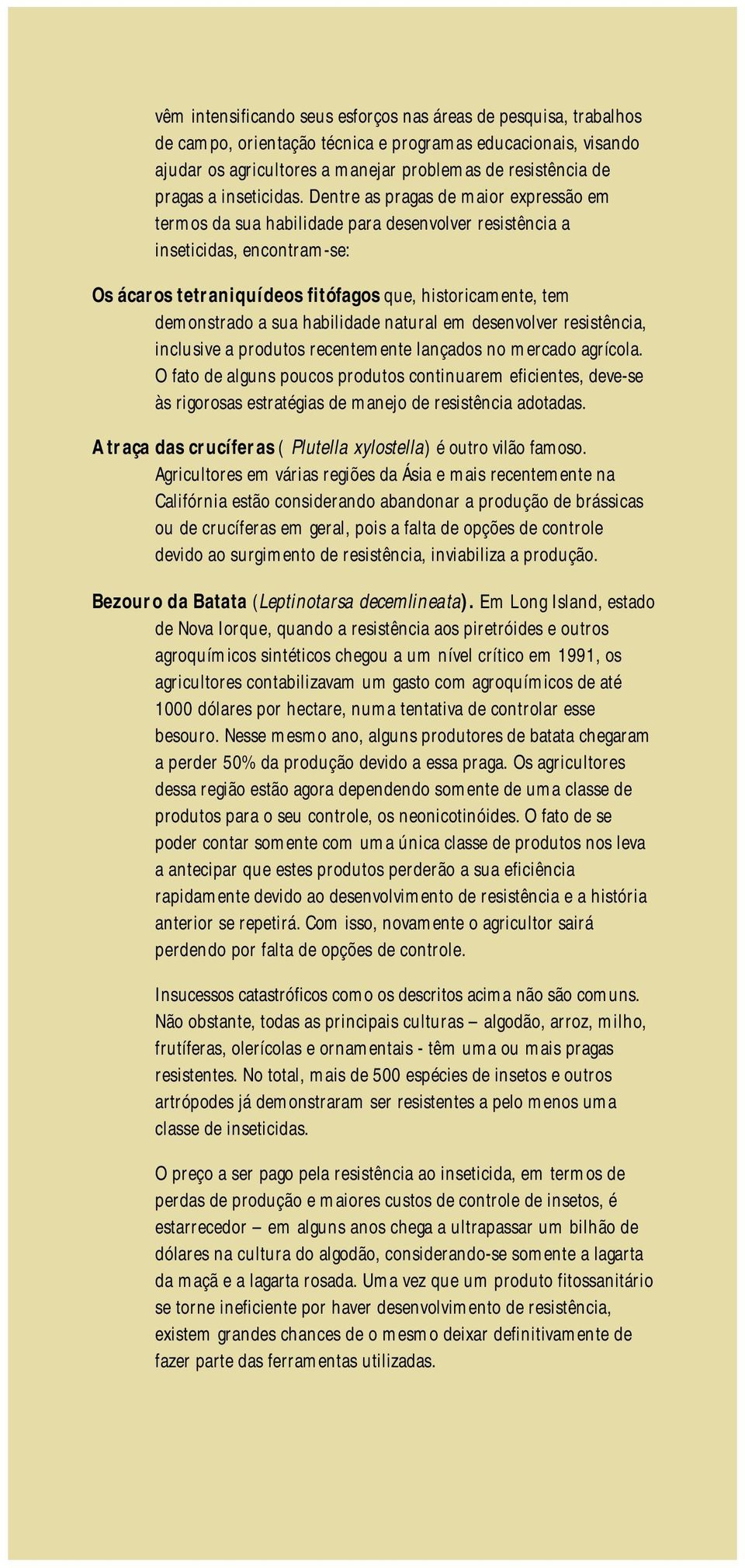 Dentre as pragas de maior expressão em termos da sua habilidade para desenvolver resistência a inseticidas, encontram-se: Os ácaros tetraniquídeos fitófagos que, historicamente, tem demonstrado a sua