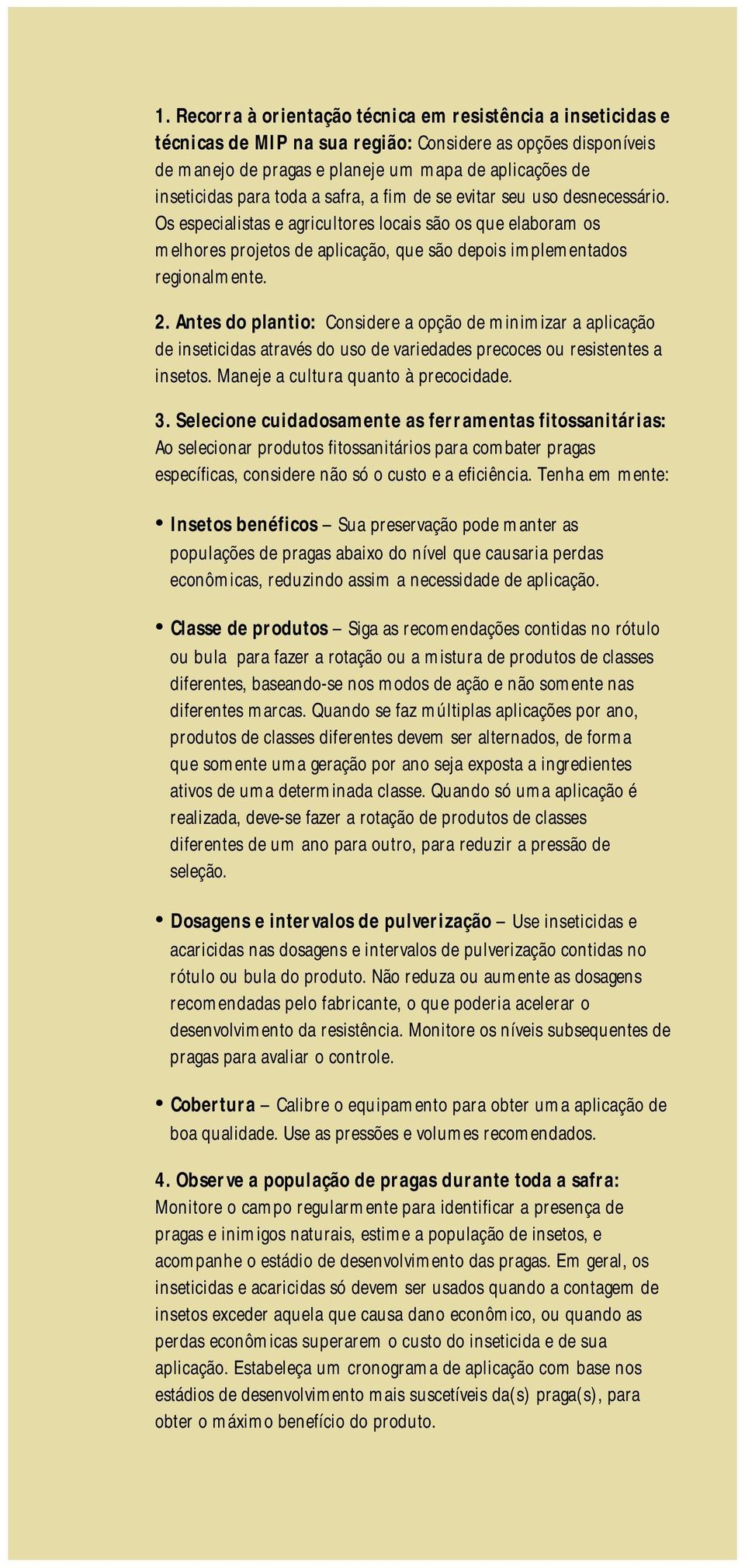 Antes do plantio: Considere a opção de minimizar a aplicação de inseticidas através do uso de variedades precoces ou resistentes a insetos. Maneje a cultura quanto à precocidade. 3.