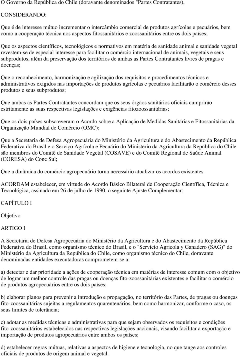 revestem-se de especial interesse para facilitar o comércio internacional de animais, vegetais e seus subprodutos, além da preservação dos territórios de ambas as Partes Contratantes livres de pragas