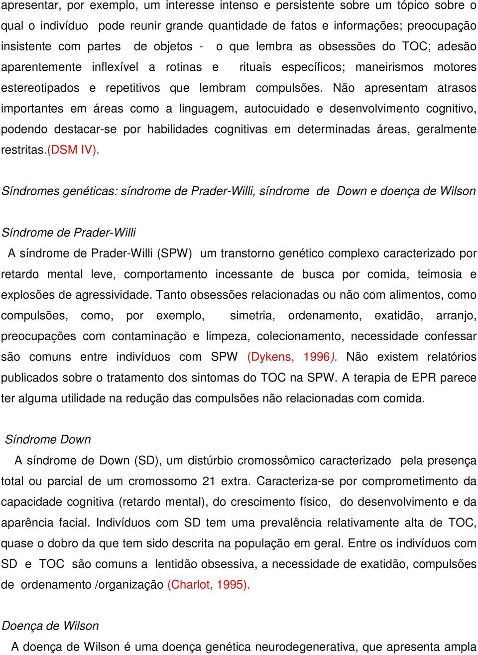 Não apresentam atrasos importantes em áreas como a linguagem, autocuidado e desenvolvimento cognitivo, podendo destacar-se por habilidades cognitivas em determinadas áreas, geralmente restritas.