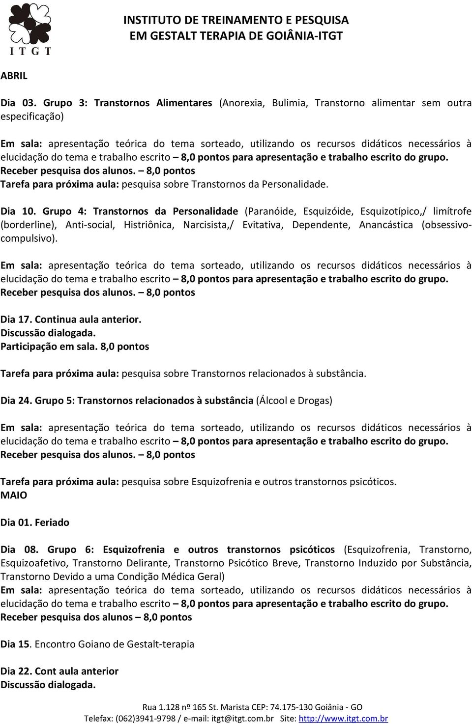 Dia 17. Continua aula anterior. Tarefa para próxima aula: pesquisa sobre Transtornos relacionados à substância. Dia 24.