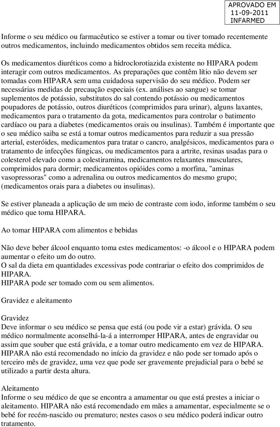 As preparações que contêm lítio não devem ser tomadas com HIPARA sem uma cuidadosa supervisão do seu médico. Podem ser necessárias medidas de precaução especiais (ex.