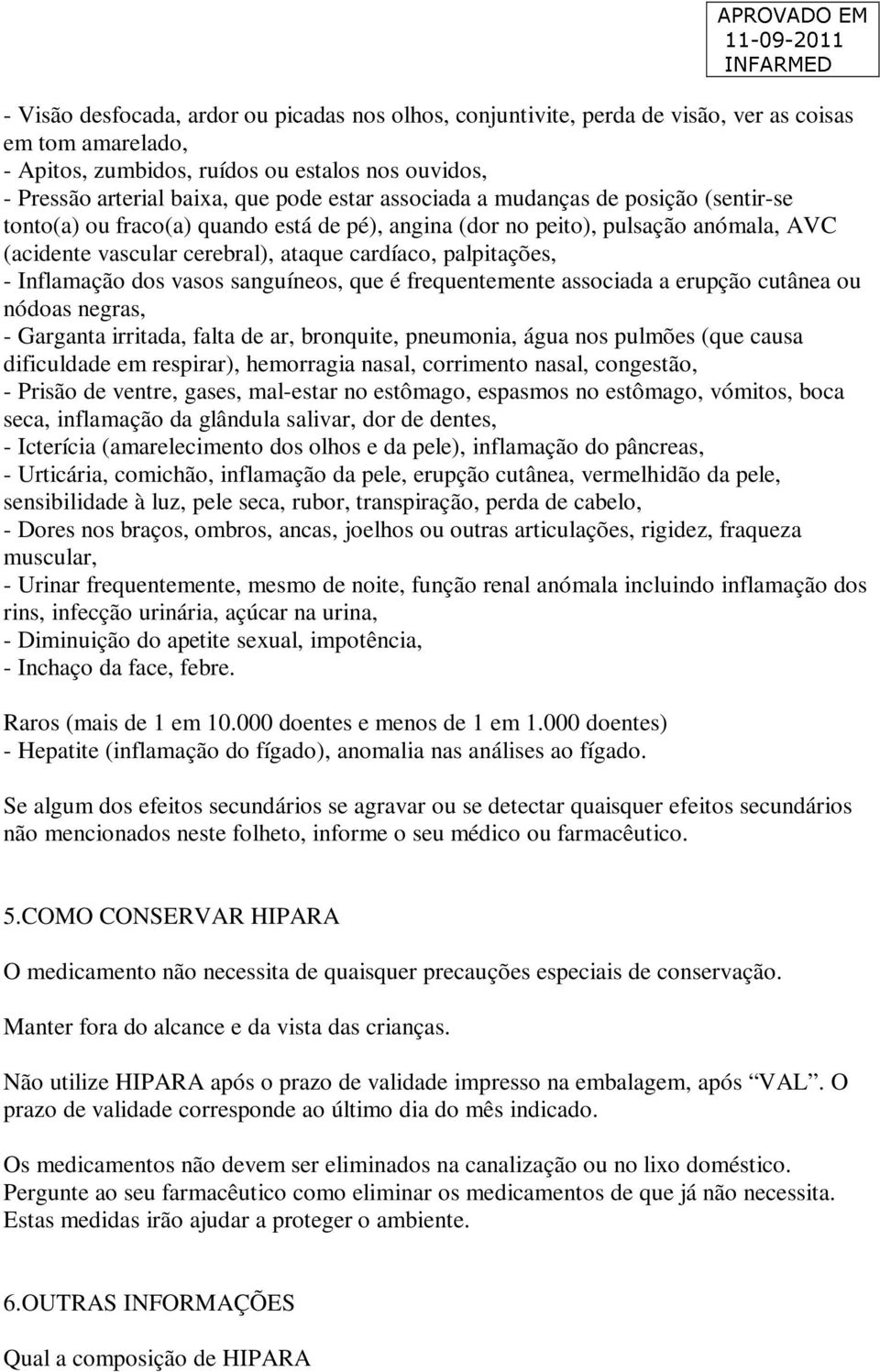 Inflamação dos vasos sanguíneos, que é frequentemente associada a erupção cutânea ou nódoas negras, - Garganta irritada, falta de ar, bronquite, pneumonia, água nos pulmões (que causa dificuldade em