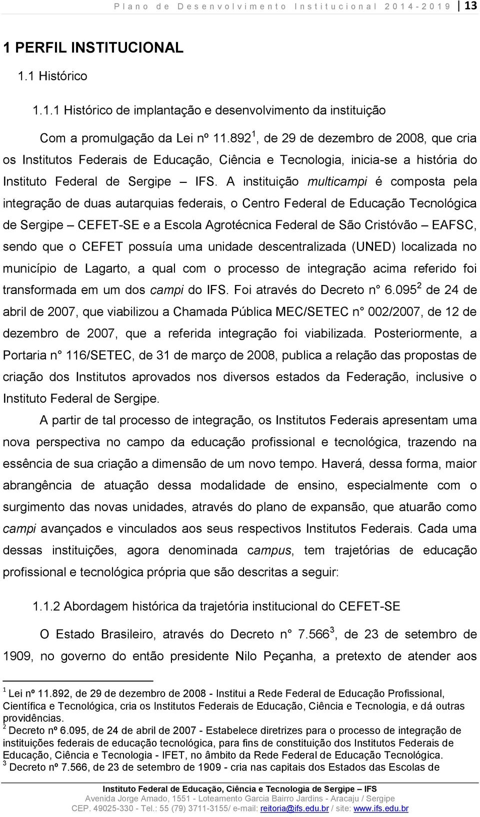 A instituição multicampi é composta pela integração de duas autarquias federais, o Centro Federal de Educação Tecnológica de Sergipe CEFET-SE e a Escola Agrotécnica Federal de São Cristóvão EAFSC,