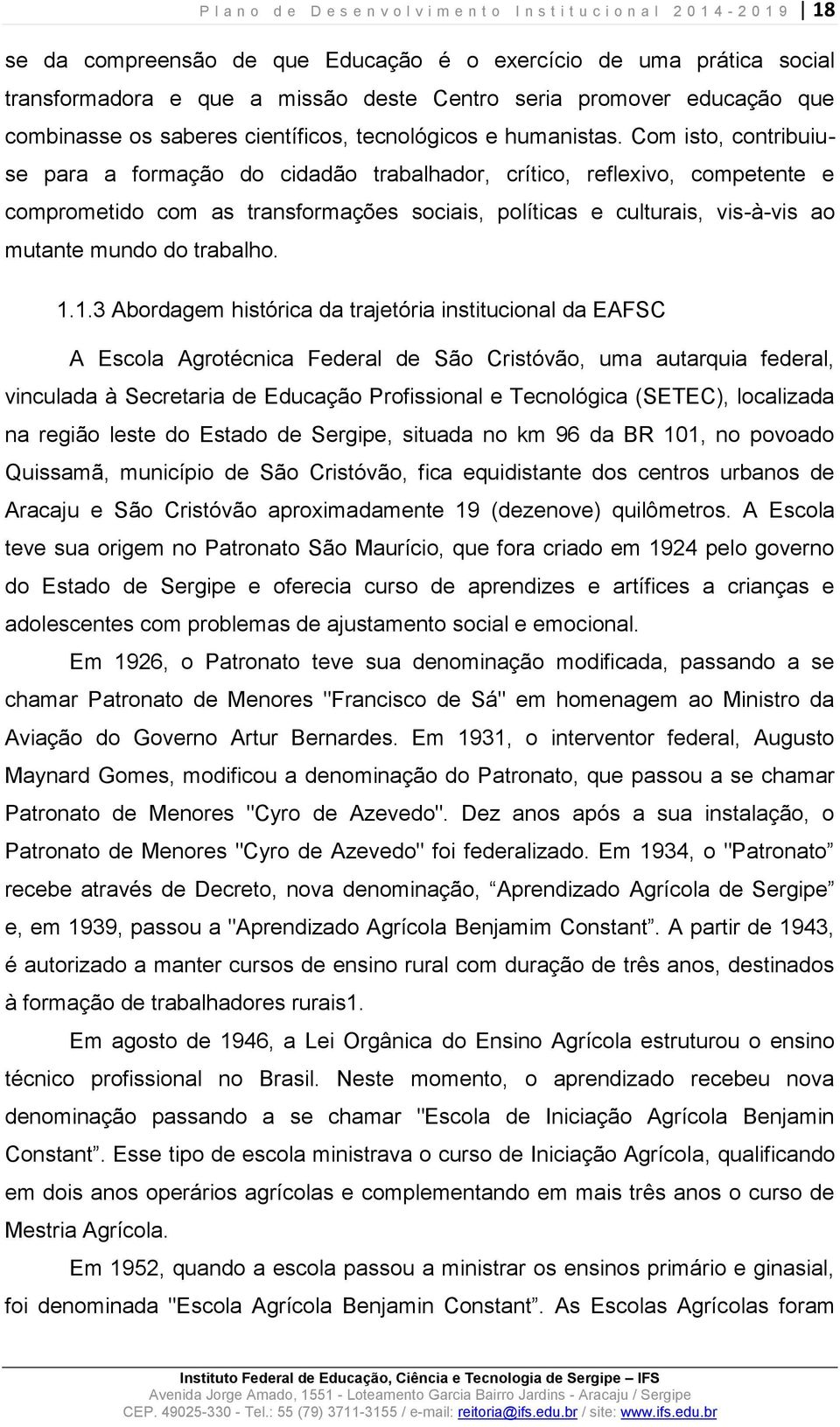 Com isto, contribuiuse para a formação do cidadão trabalhador, crítico, reflexivo, competente e comprometido com as transformações sociais, políticas e culturais, vis-à-vis ao mutante mundo do