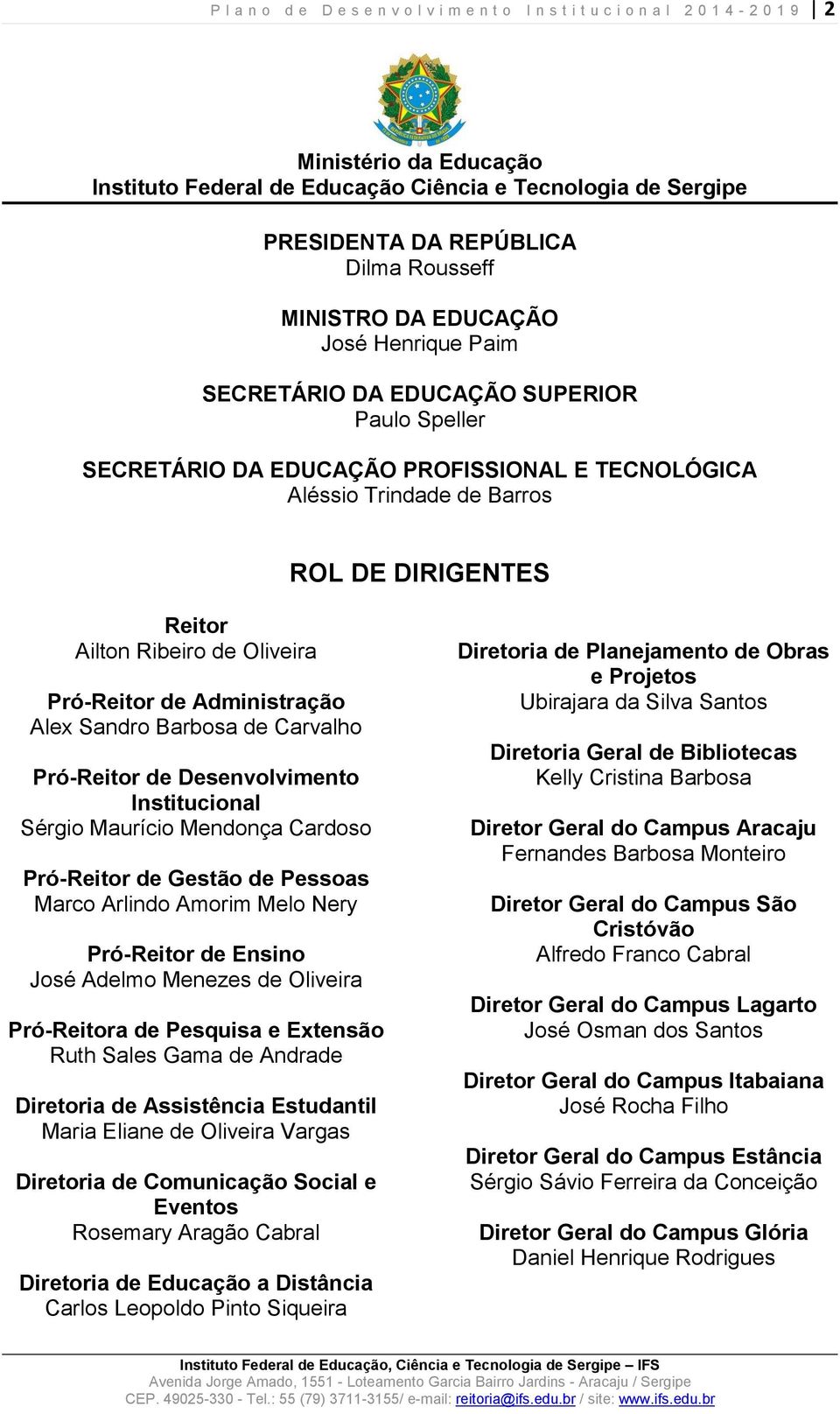 Ailton Ribeiro de Oliveira Pró-Reitor de Administração Alex Sandro Barbosa de Carvalho Pró-Reitor de Desenvolvimento Institucional Sérgio Maurício Mendonça Cardoso Pró-Reitor de Gestão de Pessoas