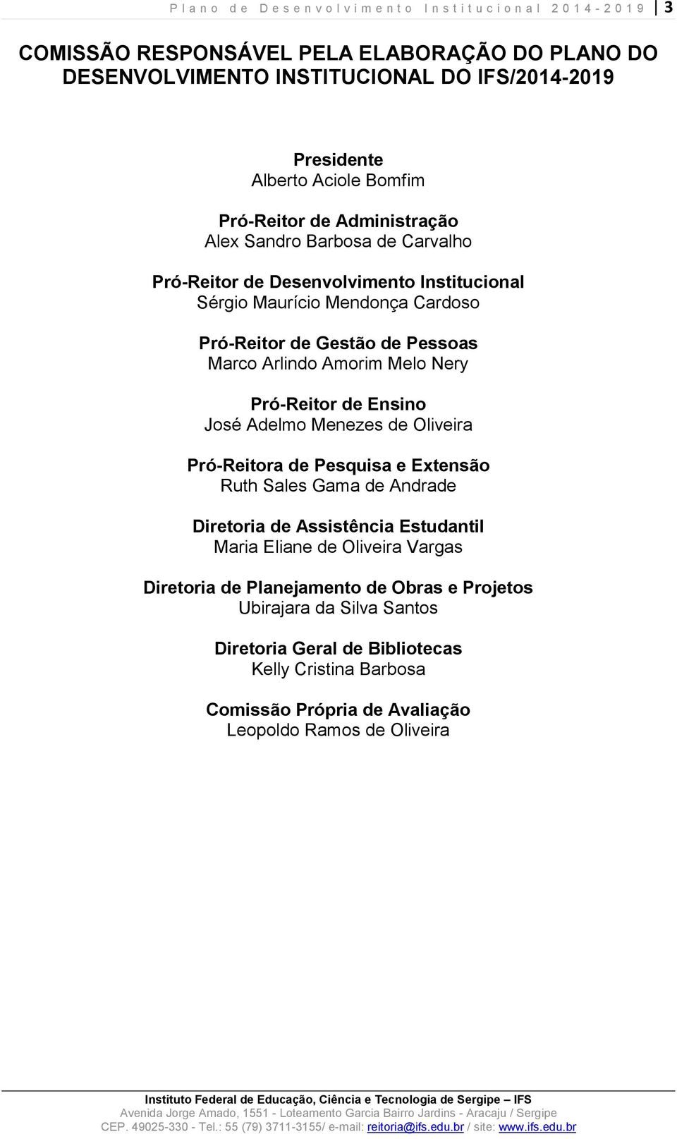 Amorim Melo Nery Pró-Reitor de Ensino José Adelmo Menezes de Oliveira Pró-Reitora de Pesquisa e Extensão Ruth Sales Gama de Andrade Diretoria de Assistência Estudantil Maria Eliane de Oliveira Vargas