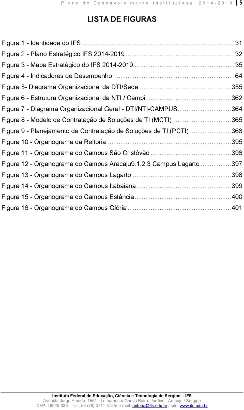 .. 355 Figura 6 - Estrutura Organizacional da NTI / Campi... 362 Figura 7 - Diagrama Organizacional Geral - DTI/NTI-CAMPUS... 364 Figura 8 - Modelo de Contratação de Soluções de TI (MCTI).