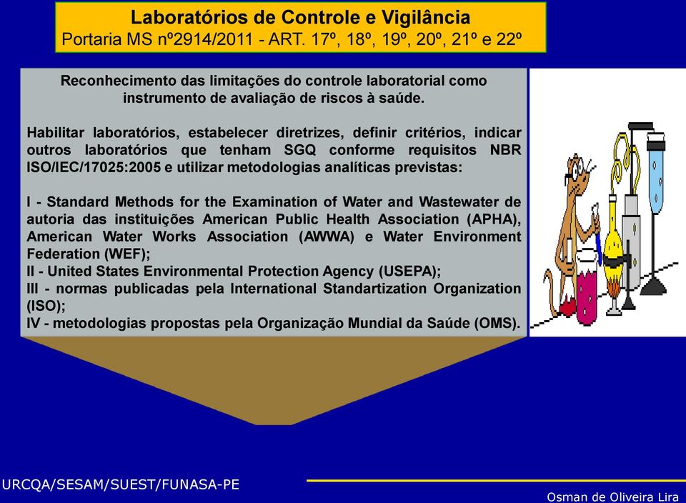 Habilitar laboratórios, estabelecer diretrizes, definir critérios, indicar outros laboratórios que tenham SGQ conforme requisitos NBR ISO/IEC/17025:2005 e utilizar metodologias analíticas previstas: