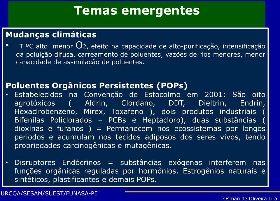 Poluentes Orgânicos Persistentes (POPs) Estabelecidos na Convenção de Estocolmo em 2001: São oito agrotóxicos ( Aldrin, Clordano, DDT, Dieltrin, Endrin, Hexaclrobenzeno, Mirex, Toxafeno ), dois