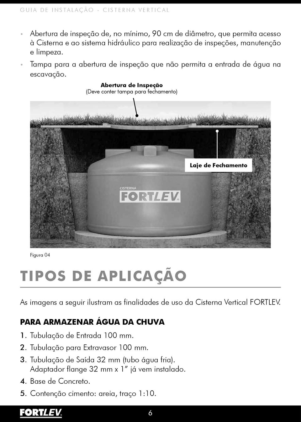 Abertura de Inspeção (Deve conter tampa para fechamento) Laje de Fechamento Figura 04 TIPOS DE APLICAÇÃO As imagens a seguir ilustram as finalidades de uso da Cisterna