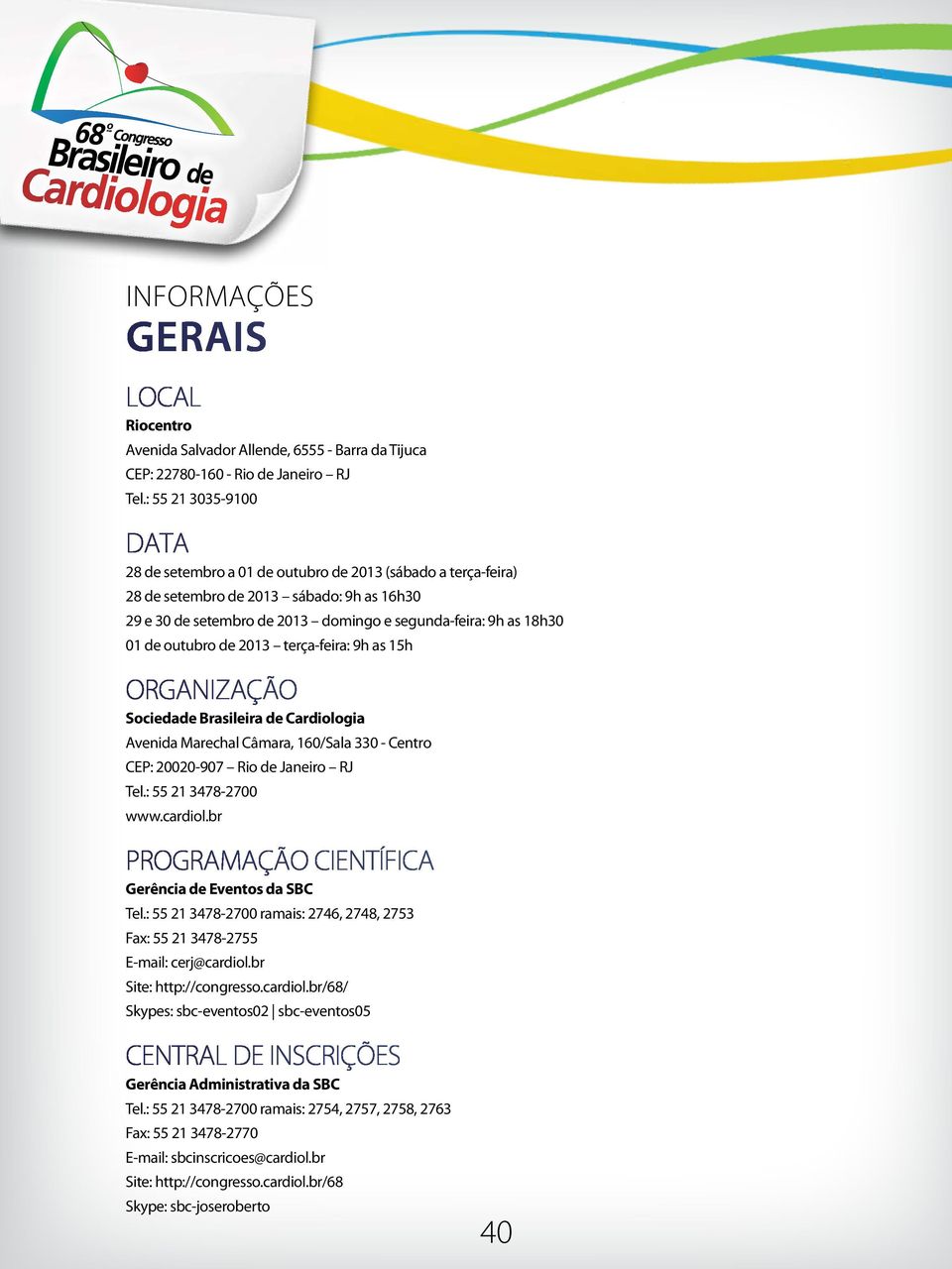 outubro de 2013 terça-feira: 9h as 15h Organização Sociedade Brasileira de Cardiologia Avenida Marechal Câmara, 160/Sala 330 - Centro CEP: 20020-907 Rio de Janeiro RJ Tel.: 55 21 3478-2700 www.