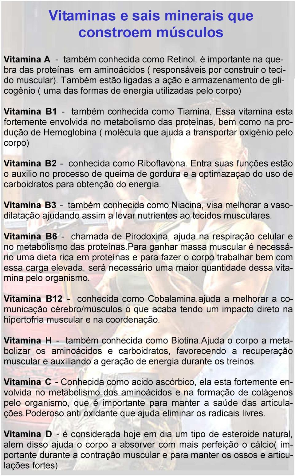 Essa vitamina esta fortemente envolvida no metabolismo das proteínas, bem como na produção de Hemoglobina ( molécula que ajuda a transportar oxigênio pelo corpo) Vitamina B2 - conhecida como