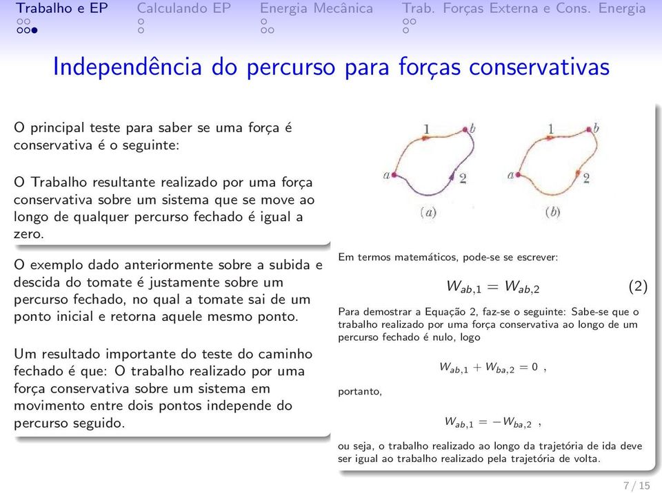 O exemplo dado anteriormente sobre a subida e descida do tomate é justamente sobre um percurso fechado, no qual a tomate sai de um ponto inicial e retorna aquele mesmo ponto.