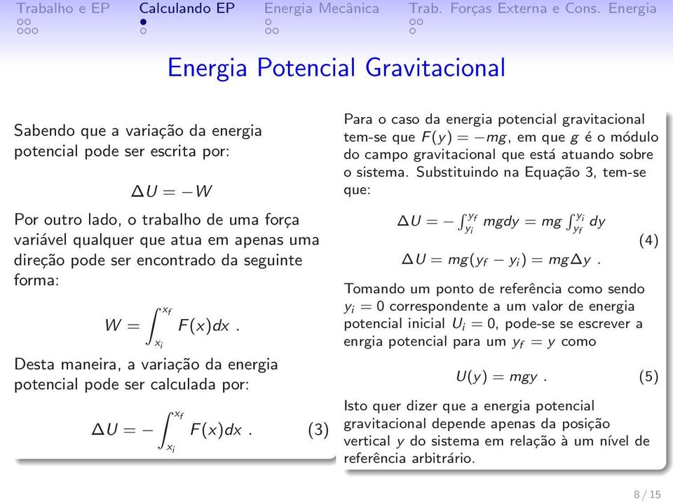 (3) Para o caso da energia potencial gravitacional tem-se que F (y) = mg, em que g é o módulo do campo gravitacional que está atuando sobre o sistema.