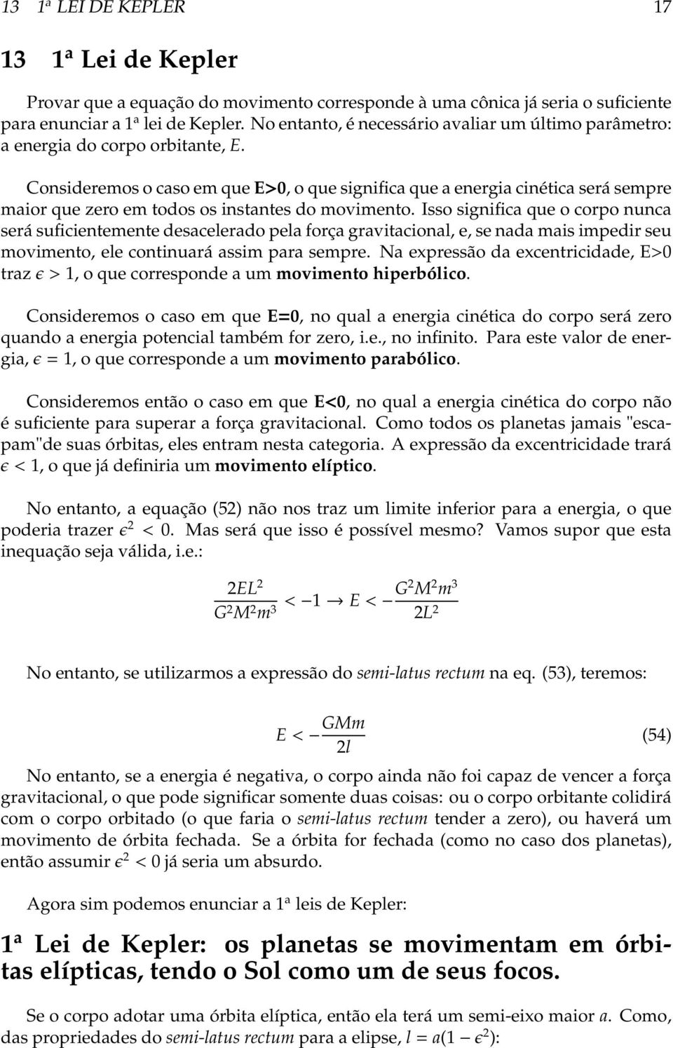 Consideremos o caso em que E>0, o que significa que a energia cinética será sempre maior que zero em todos os instantes do movimento.