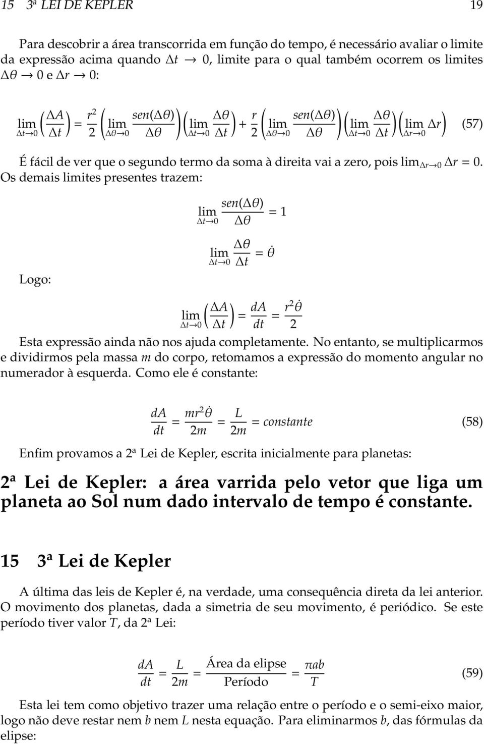 Os demais limites presentes trazem: sen θ) lim t 0 θ = 1 Logo: θ lim t 0 t = θ lim t 0 ) A = da t dt = r2 θ 2 Esta expressão ainda não nos ajuda completamente.