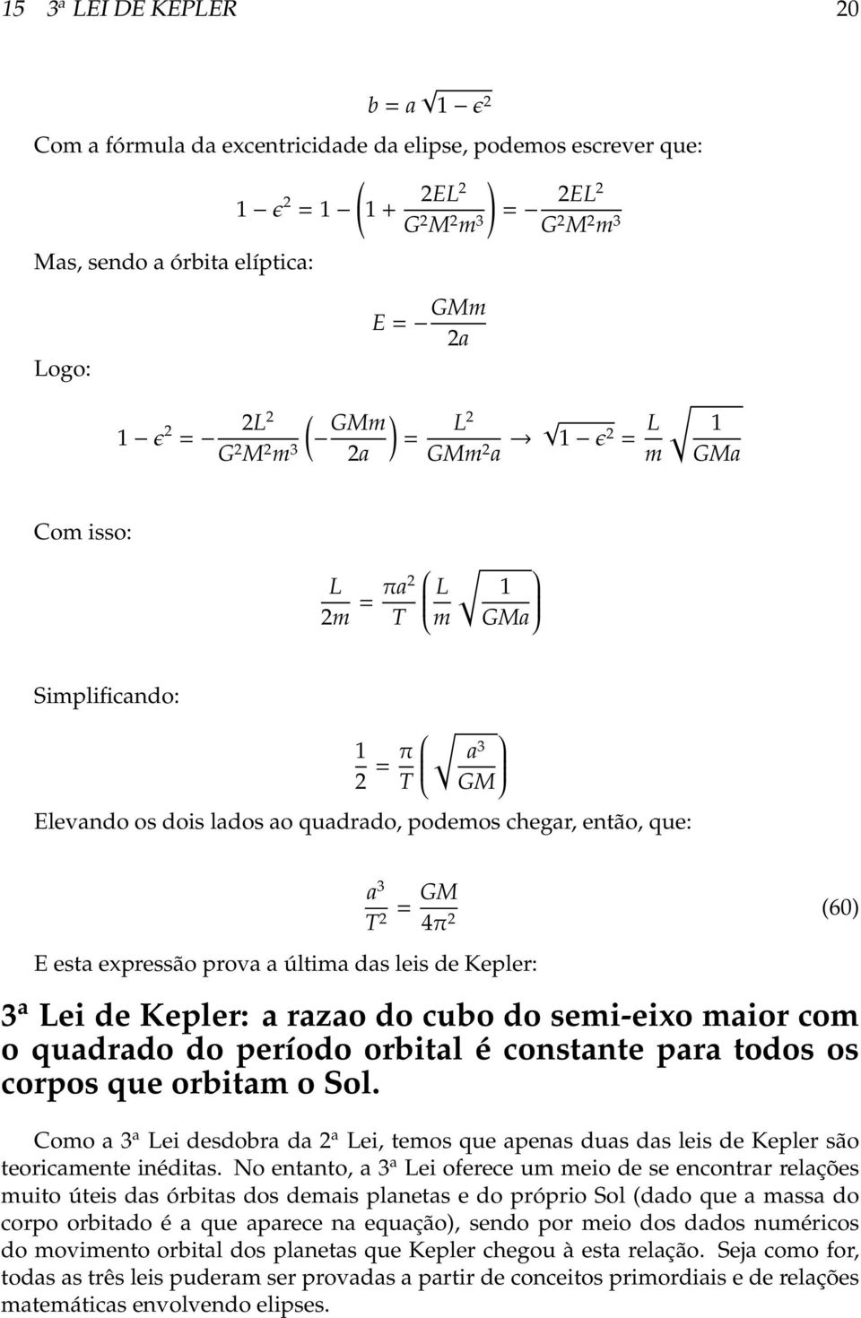 esta expressão prova a última das leis de Kepler: a 3 T = GM 60) 2 4π 2 3 a Lei de Kepler: a razao do cubo do semi-eixo maior com o quadrado do período orbital é constante para todos os corpos que