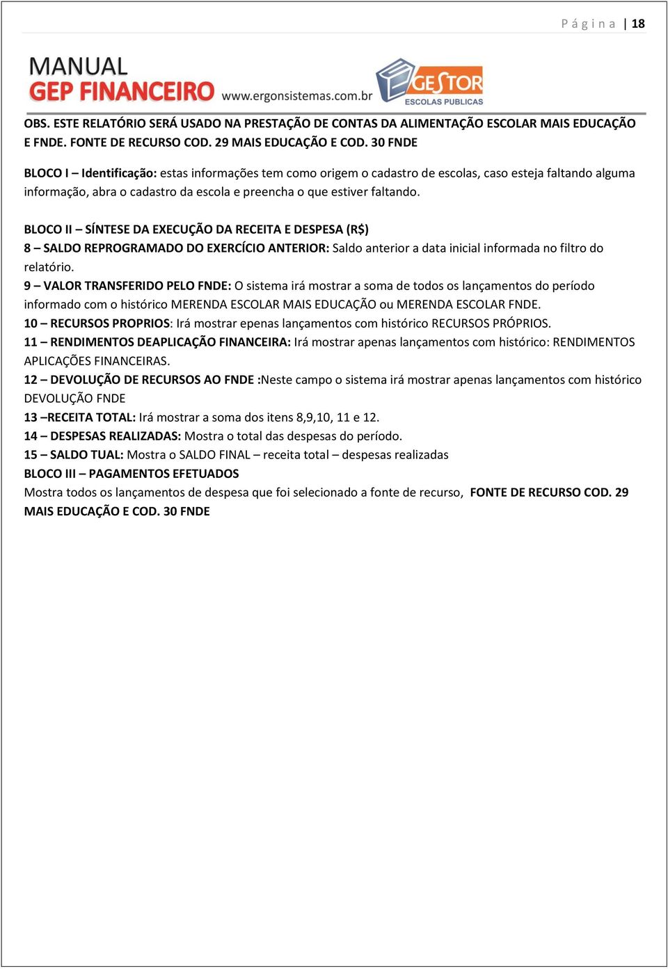 BLOCO II SÍNTESE DA EXECUÇÃO DA RECEITA E DESPESA (R$) 8 SALDO REPROGRAMADO DO EXERCÍCIO ANTERIOR: Saldo anterior a data inicial informada no filtro do relatório.