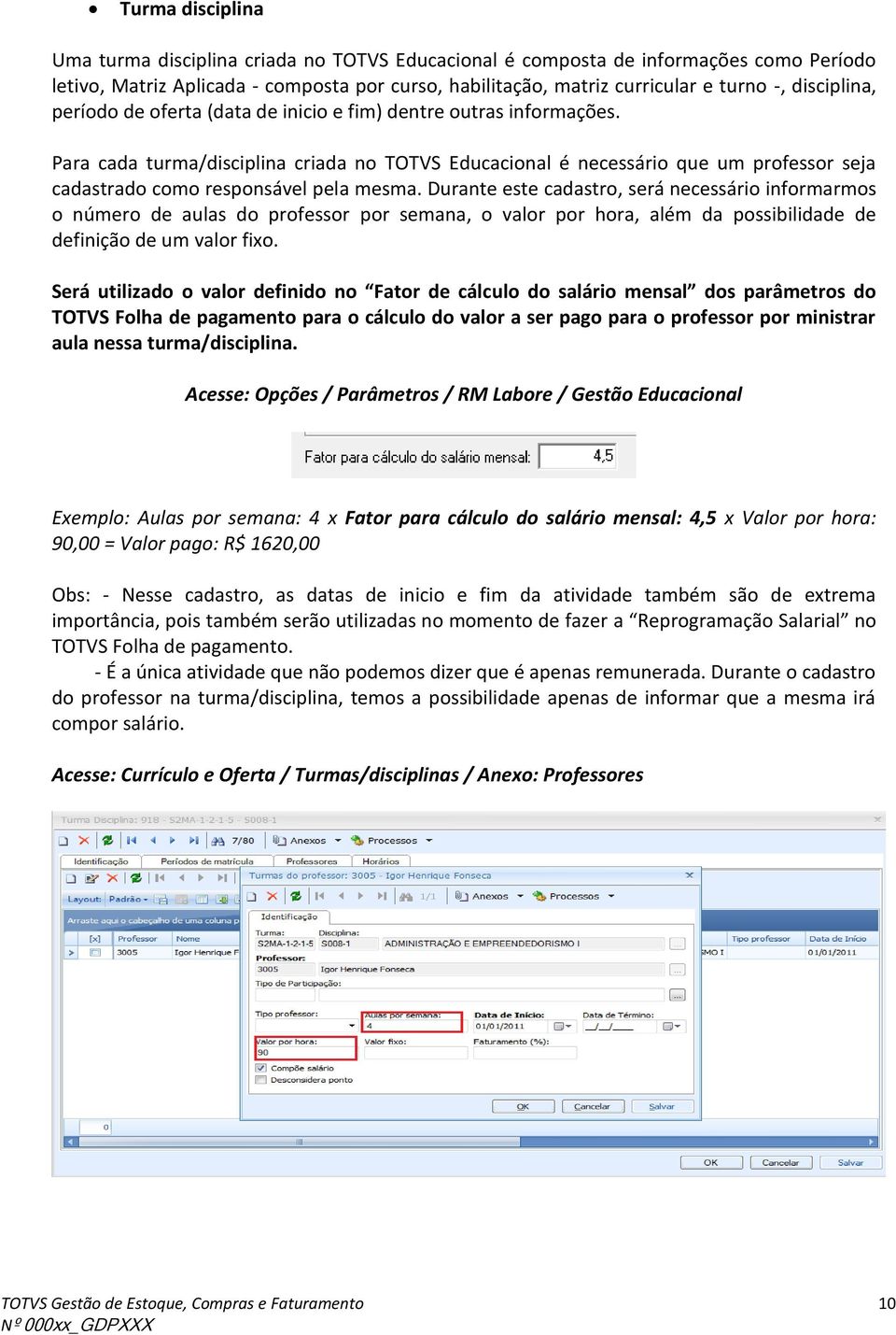 Para cada turma/disciplina criada no TOTVS Educacional é necessário que um professor seja cadastrado como responsável pela mesma.