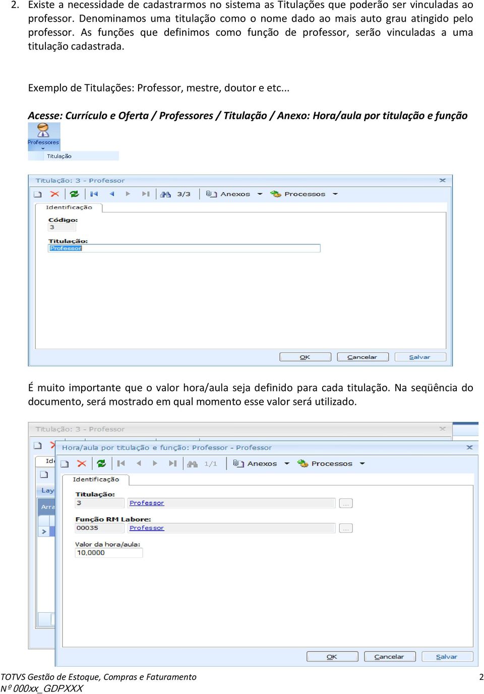 As funções que definimos como função de professor, serão vinculadas a uma titulação cadastrada. Exemplo de Titulações: Professor, mestre, doutor e etc.