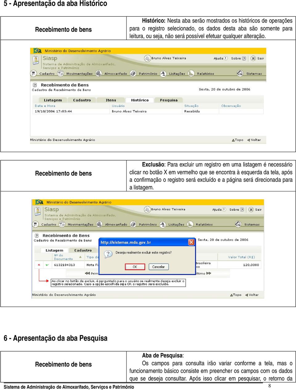 Recebimento de bens Exclusão: Para excluir um registro em uma listagem é necessário clicar no botão X em vermelho que se encontra à esquerda da tela, após a confirmação o registro será