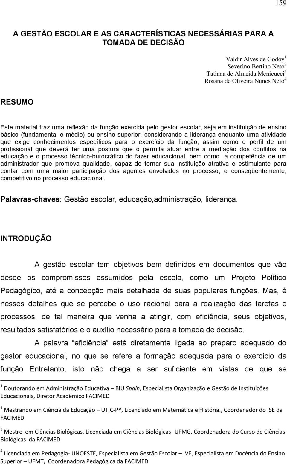 que exige conhecimentos específicos para o exercício da função, assim como o perfil de um profissional que deverá ter uma postura que o permita atuar entre a mediação dos conflitos na educação e o