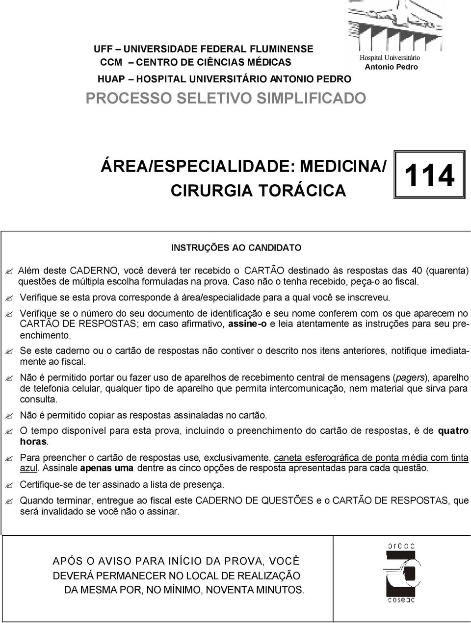 Caso não o tenha recebido, peça-o ao fiscal. Verifique se esta prova corresponde à área/especialidade para a qual você se inscreveu.