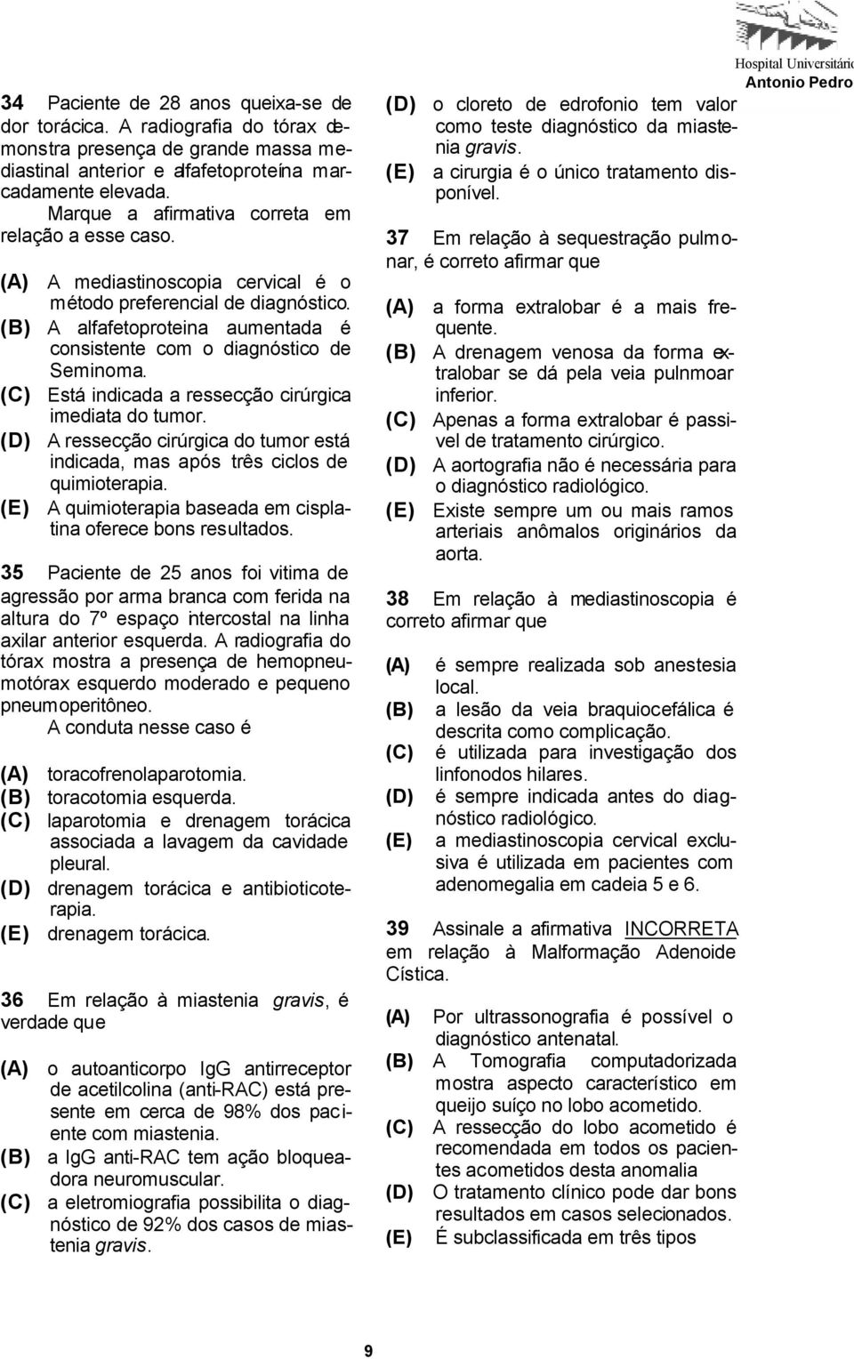 (B) A alfafetoproteina aumentada é consistente com o diagnóstico de Seminoma. (C) Está indicada a ressecção cirúrgica imediata do tumor.