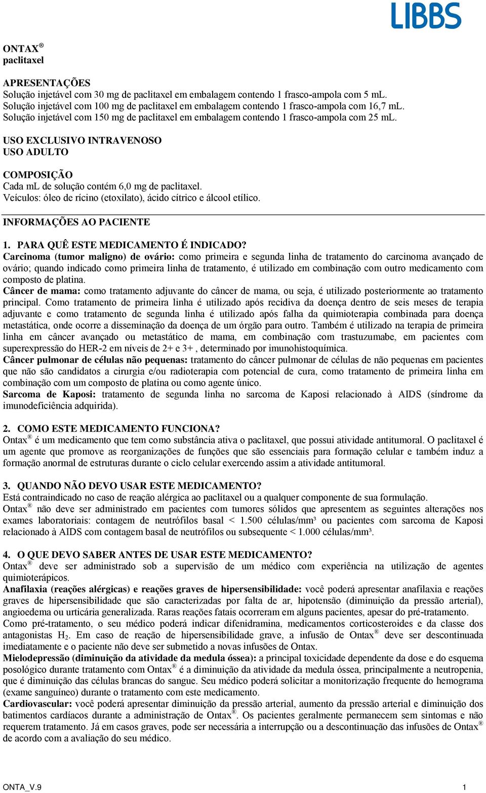 USO EXCLUSIVO INTRAVENOSO USO ADULTO COMPOSIÇÃO Cada ml de solução contém 6,0 mg de paclitaxel. Veículos: óleo de rícino (etoxilato), ácido cítrico e álcool etílico. INFORMAÇÕES AO PACIENTE 1.