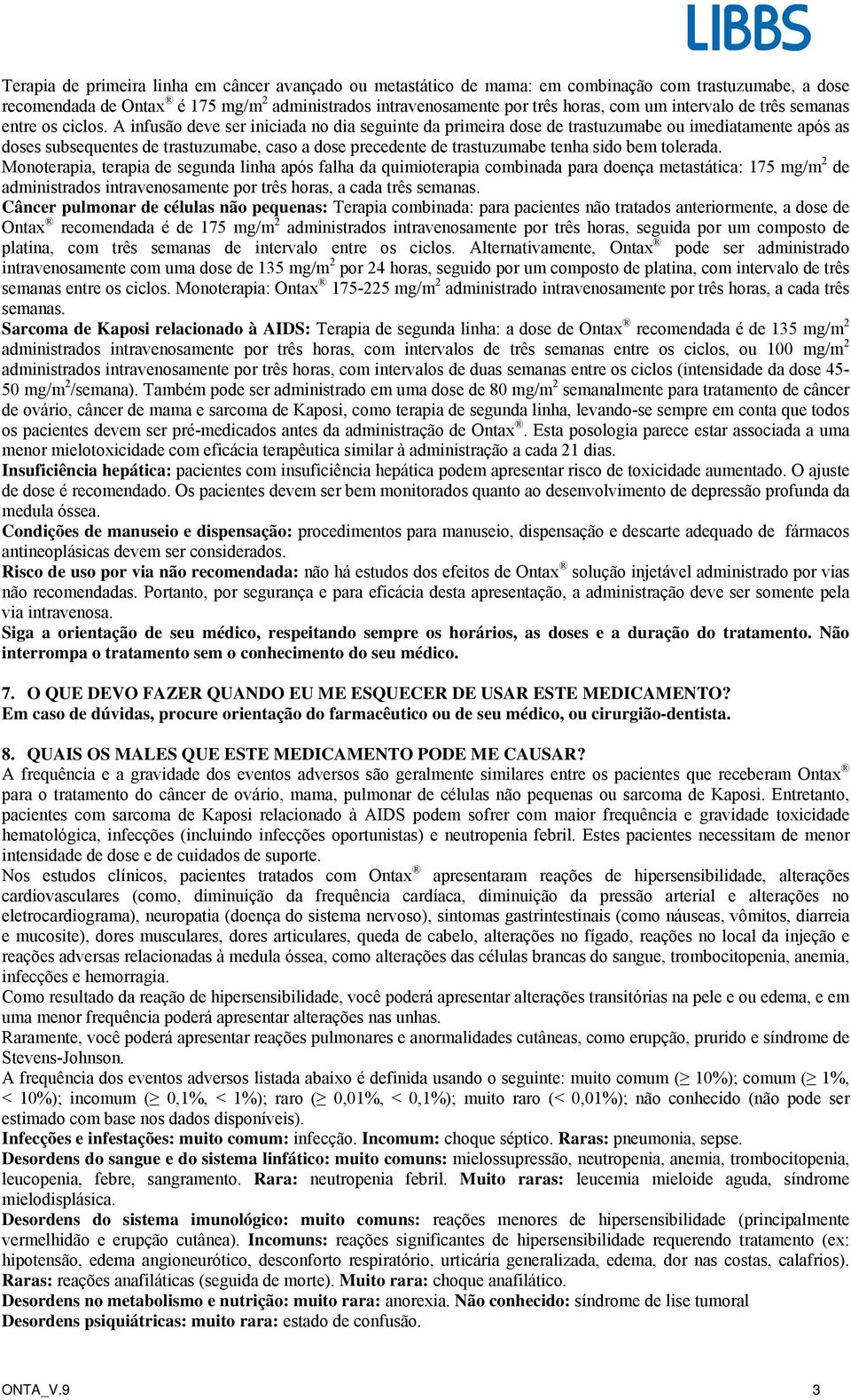 A infusão deve ser iniciada no dia seguinte da primeira dose de trastuzumabe ou imediatamente após as doses subsequentes de trastuzumabe, caso a dose precedente de trastuzumabe tenha sido bem