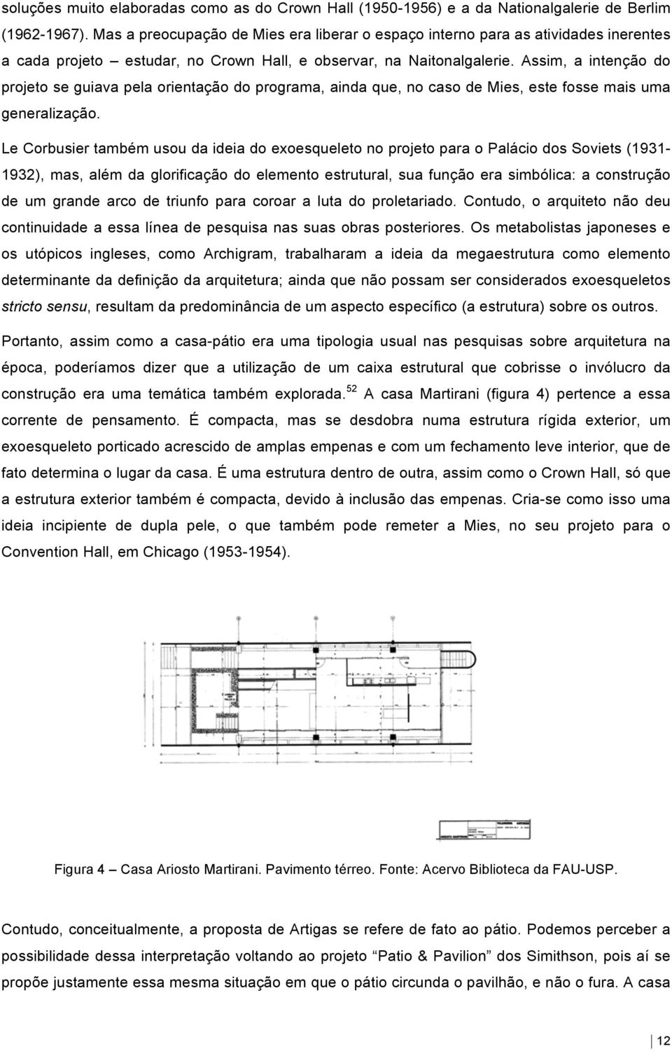 Assim, a intenção do projeto se guiava pela orientação do programa, ainda que, no caso de Mies, este fosse mais uma generalização.