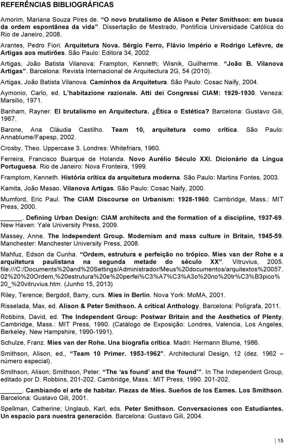 São Paulo: Editora 34, 2002. Artigas, João Batista Vilanova; Frampton, Kenneth; Wisnik, Guilherme. João B. Vilanova Artigas. Barcelona: Revista Internacional de Arquitectura 2G, 54 (2010).