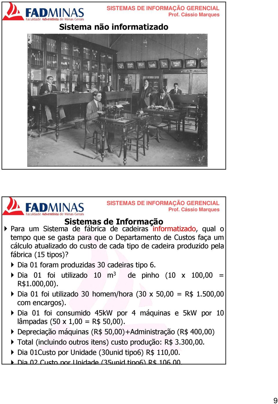 Dia 01 foi utilizado 30 homem/hora (30 x 50,00 = R$ 1.500,00 com encargos). Dia 01 foi consumido 45kW por 4 máquinas e 5kW por 10 lâmpadas (50 x 1,00 = R$ 50,00).