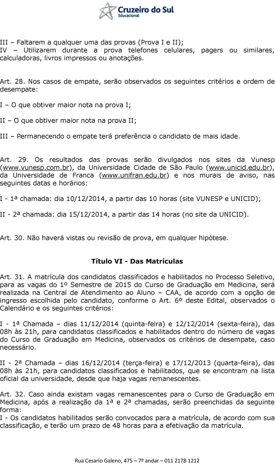 preferência o candidato de mais idade. Art. 29. Os resultados das provas serão divulgados nos sites da Vunesp (www.vunesp.com.br), da Universidade Cidade de São Paulo (www.unicid.edu.