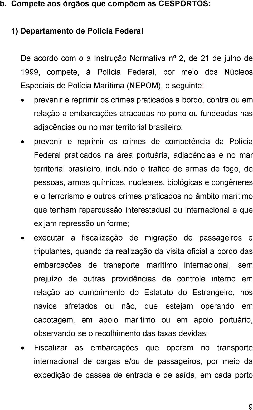 territorial brasileiro; prevenir e reprimir os crimes de competência da Polícia Federal praticados na área portuária, adjacências e no mar territorial brasileiro, incluindo o tráfico de armas de