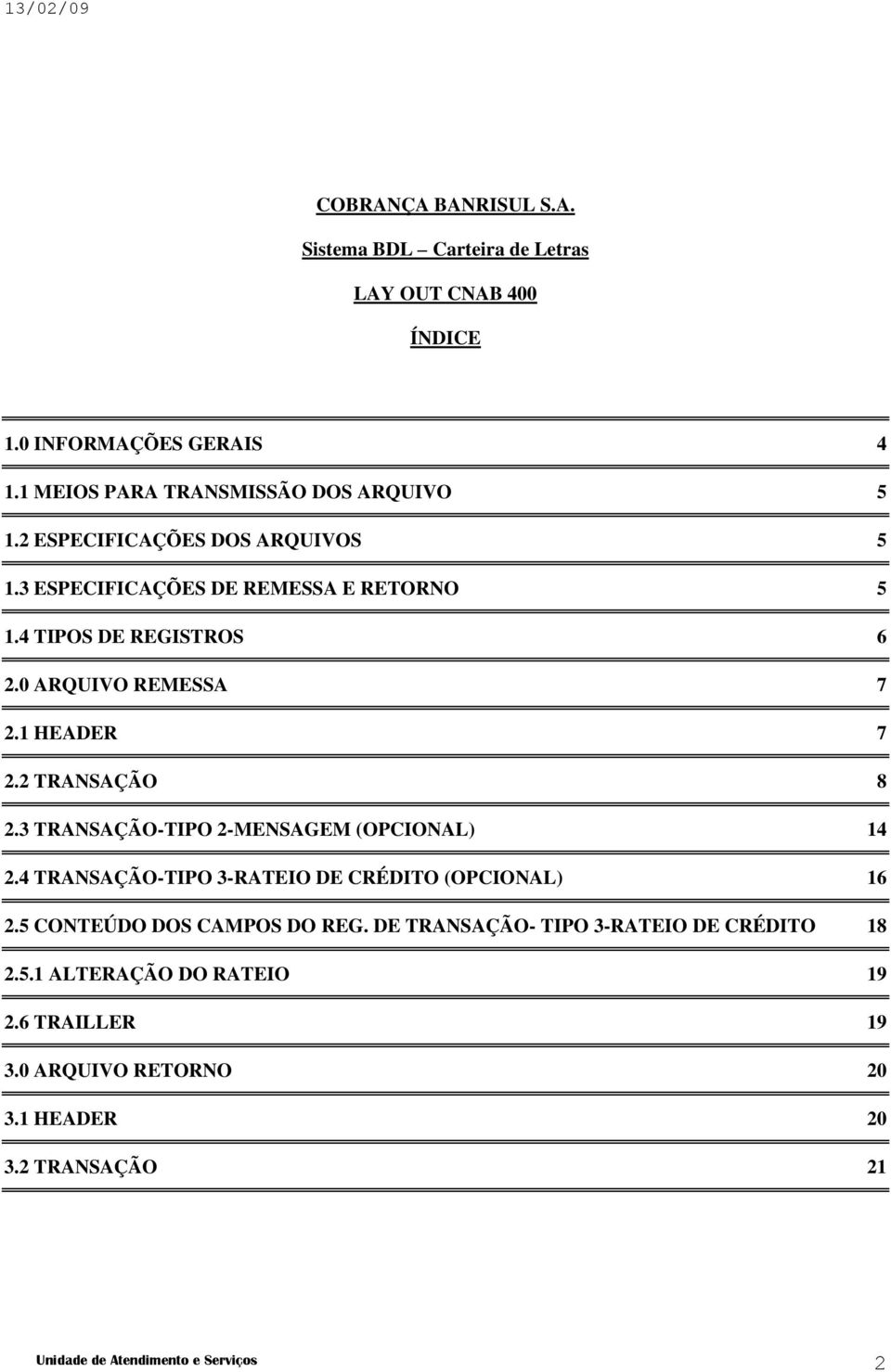 2 TRANSAÇÃO 8 2.3 TRANSAÇÃO-TIPO 2-MENSAGEM (OPCIONAL) 14 2.4 TRANSAÇÃO-TIPO 3-RATEIO DE CRÉDITO (OPCIONAL) 16 2.5 CONTEÚDO DOS CAMPOS DO REG.