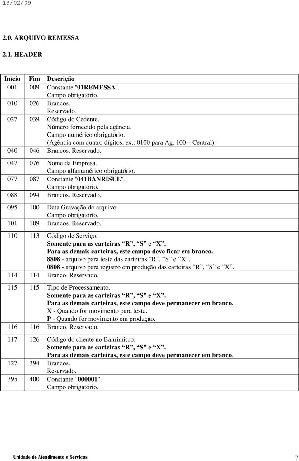 077 087 Constante ''041BANRISUL''. Campo obrigatório. 088 094 Brancos. Reservado. 095 100 Data Gravação do arquivo. Campo obrigatório. 101 109 Brancos. Reservado. 110 113 Código de Serviço.