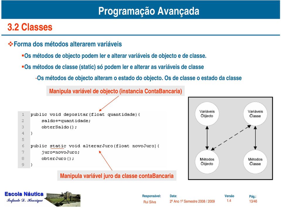 Os métodos de classe (static) só podem ler e alterar as variáveis de classe -Os métodos de objecto