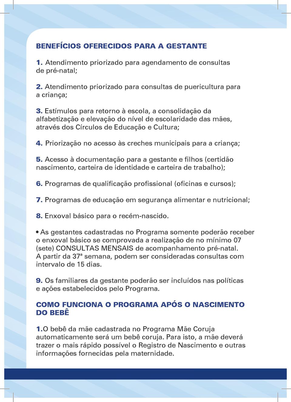 Priorização no acesso às creches municipais para a criança; 5. Acesso à documentação para a gestante e filhos (certidão nascimento, carteira de identidade e carteira de trabalho); 6.